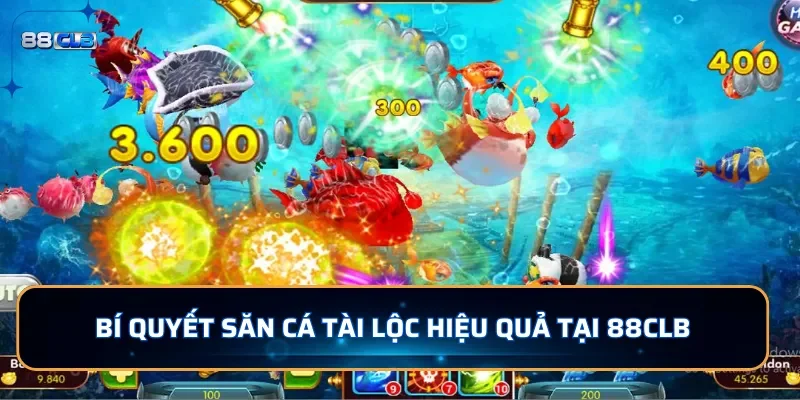 Bí quyết săn cá Tài Lộc hiệu quả tại 88CLB
