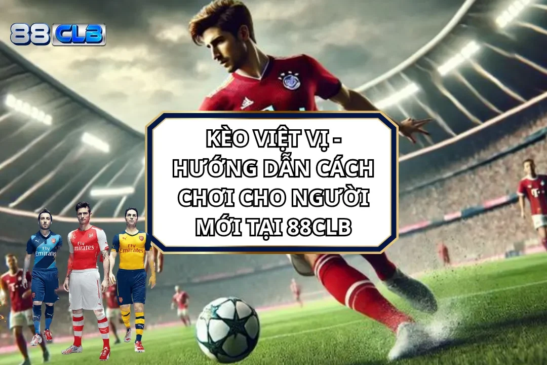 Kèo Việt Vị - Hướng Dẫn Cách Chơi Cho Người Mới Tại 88CLB