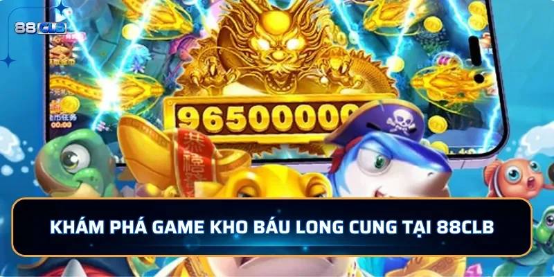 Khám phá game bắn cá Kho Báu Long Cung tại 88CLB