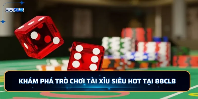 Khám phá trò chơi tài xỉu siêu hot tại 88CLB