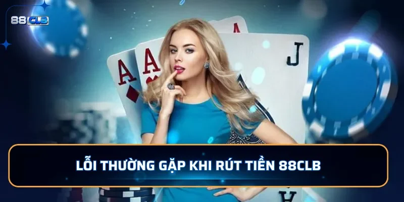 Lỗi thường gặp khi rút tiền 88CLB