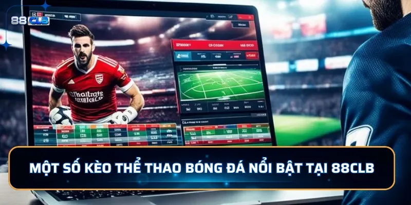 Một số kèo thể thao bóng đá nổi bật tại 88CLB
