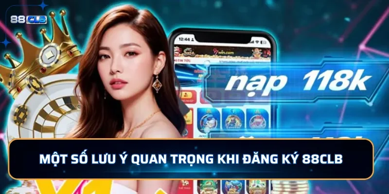 Một số lưu ý quan trọng khi đăng ký 88CLB