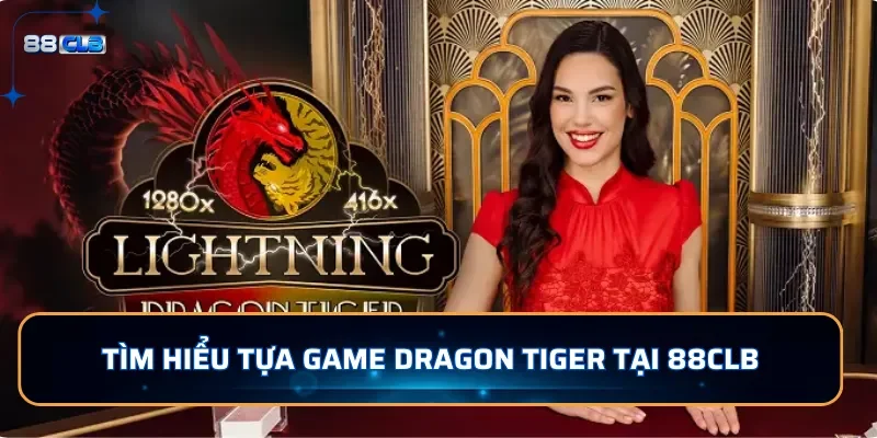 Tìm hiểu tựa game Dragon Tiger tại 88CLB