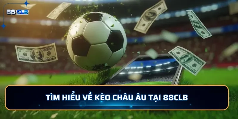 Tìm hiểu về kèo Châu Âu tại 88CLB